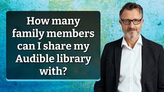 How many family members can I share my Audible library with [upl. by Yenoh]