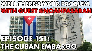 Well Theres Your Problem  Episode 151 The Cuban Embargo [upl. by Kcirdorb635]