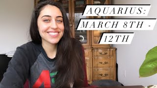 Aquarius March 8th  12th [upl. by Aranahs]