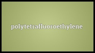 Polytetrafluoroethylene Meaning [upl. by Chicky]