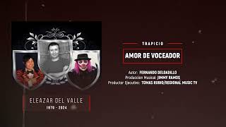 Eleazar Del Valle quotTrapicioquot  Amor De Voceador [upl. by Maclean]