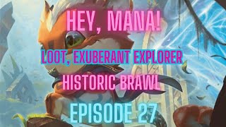 Hey Mana Episode 27  MTG Arena  Historic Brawl  Loot Exuberant Explorer [upl. by Kirad]