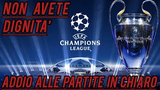 NON AVETE DIGNITA  ADDIO ALLE PARTITE IN CHIARO DELLA CHAMPIONS LEAGUE [upl. by Nevuer]