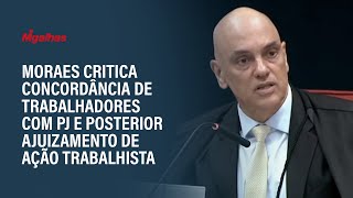 Moraes critica concordância de trabalhadores com PJ e posterior ajuizamento de ação trabalhista [upl. by Assyn]