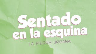 La Piedra Urbana  Sentado en la esquina │ LETRA [upl. by Chessa141]