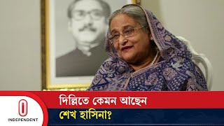 দিল্লিতে কেমন আছেন শেখ হাসিনা  Where is Sheikh Hasina  Independent TV [upl. by Rodmun]