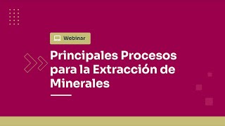 WEBINAR Principales Procesos para la Extracción de Minerales [upl. by Pachton]