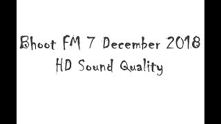 Bhoot FM 07 December 2018 HD Audio  Clear Sound Quality [upl. by Nylra]