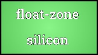 Floatzone silicon Meaning [upl. by Eanyl64]