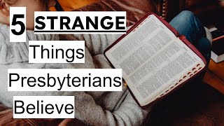 5 Strange Things Presbyterians Believe [upl. by Kcirdla]