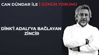 Dink’i Adalı’ya bağlayan zincir  Can Dündar ile Günün Yorumu [upl. by Malet]