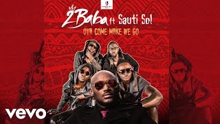 2Baba  Oya Come Make We Go Official Audio ft Sauti Sol [upl. by Janaye]