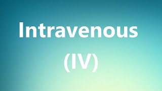 Intravenous IV  Medical Meaning and Pronunciation [upl. by Harriman]