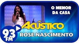 Rose Nascimento  O MENOR DA CASA  Acústico 93  AO VIVO  Janeiro de 2014 [upl. by Aetnuahs]