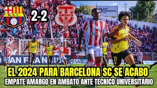 quotIMPACTANTE EMPATE  BARCELONA SC CIERRA EL 2024 ante Técnico Universitario en Ambatoquot [upl. by Atiuqan]