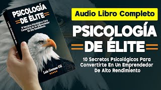 AUDIOLIBRO COMPLETO PSICOLOGÍA DE ELITE 10 Secretos Psicológicos Emprendedores De Alto Rendimiento [upl. by Airreis]