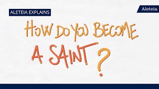 Aleteia Explains How Do You Become A Saint [upl. by Annoif]