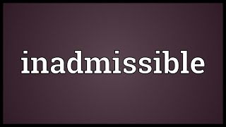 Inadmissible Meaning [upl. by Trebbor]