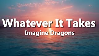 Imagine Dragons  Whatever It Takes Lyrics [upl. by Mackler178]