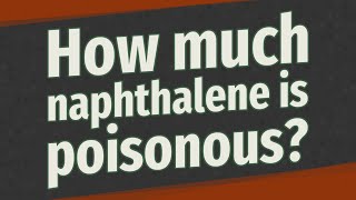 How much naphthalene is poisonous [upl. by Cybill97]