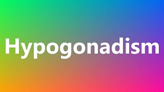 Hypogonadism  Medical Definition and Pronunciation [upl. by Tomasina146]