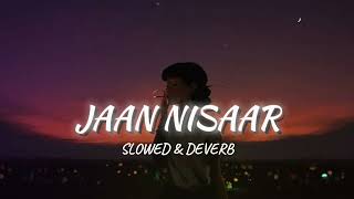 Jaan Nisaar  Arijit song Slowed Deverb [upl. by Atidnan]