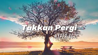 Hyper Act  Takkan Pergi Video Lirik [upl. by Hardunn]