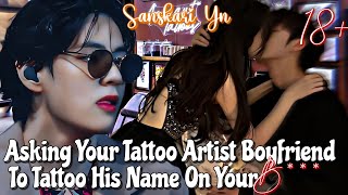 Asking your tattoo artist boyfriend to tattoo his name on your b  Taehyung ff [upl. by Nywnorb]