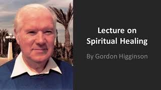 Lecture on Spiritual Healing by Gordon Higginson [upl. by Culley]