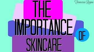 The IMPORTANCE of Skincare  Francesca Regina [upl. by Olwen260]