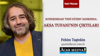 Fehim Taştekin Soykırımdan yeni düzen sanrısına Aksa Tufanının çıktıları  Sesli Makale [upl. by Hocker]