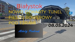 NOWO OTWARTY TUNEL PIESZOROWEROWY POD TORAMI W BIAŁYMSTOKU 08052024 [upl. by Hirz]