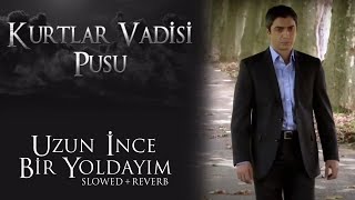 Kurtlar Vadisi Pusu  Uzun İnce Bir Yoldayım SlowedReverb  HD [upl. by Cass198]