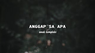 Anggap Sa Apa  Anak Kompleks [upl. by Anaiv]