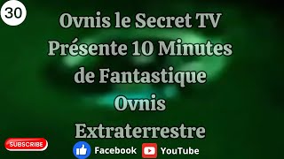 Épisode 30 Ovnis le Secret TV Présente 10 Minutes de Fantastique Ovnis Extraterrestre [upl. by Ailesor]