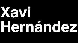 How to Pronounce Xavi Hernandez FC Barcelona Football Goal Penalty Kick Yellow Red Card Injury [upl. by Rentsch423]