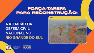 Forçatarefa para reconstrução A atuação da Defesa Civil Nacional no RS [upl. by Hagi811]