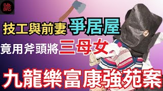 香港奇案  技工與前妻爭居屋，竟用斧頭將三母女九龍樂富康強苑案  奇案調查  詭異先生  詭秘檔案  劉建林  陸惠玲  莫麗源  劉鈺瑩（奇案 粵語／廣東話）（中文字幕） [upl. by Nyluqcaj]