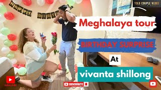 Meghalaya Tour  Birthday Surprise at Vivanta Shillong  5 Star property  Dinner Couple Vlogs [upl. by Yanej697]