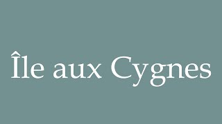 How to Pronounce Île aux Cygnes Swan Island Correctly in French [upl. by Oinimreh]