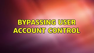 Bypassing User Account Control 2 Solutions [upl. by Zweig]