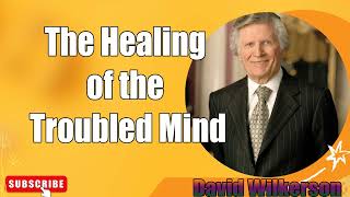 David Wilkerson  The Healing of the Troubled Mind Sermon [upl. by Herald]