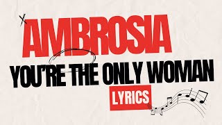 YOURE THE ONLY WOMAN  AMBROSIA  LYRICS [upl. by Annoirb631]