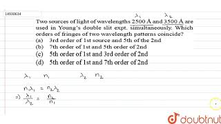 Two sources of light of wavelengths 2500 Å and 3500 Å are used in Young’s double slit expt [upl. by Claus]