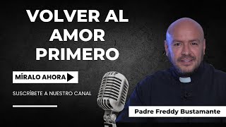 Volver al amor primero  Padre Freddy Bustamante [upl. by Malvino]