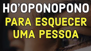 HO’OPONOPONO PARA ESQUECER UMA PESSOA [upl. by Enirehtacyram]