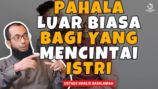 PAHALA MELIMPAH BAGI YANG MENCINTAI ISTRI  UST KHALID BASALAMAH [upl. by Kile]