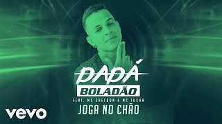 Dadá Boladão  Joga no Chão ft Mc Sheldon Mc Tocha [upl. by Yhtur745]