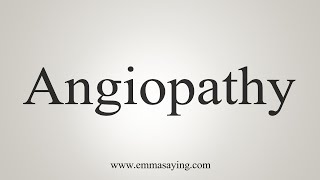 How To Say Angiopathy [upl. by Arriaet]