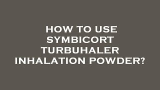 How to use symbicort turbuhaler inhalation powder [upl. by Princess]